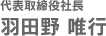 代表取締役社長 羽田野 唯行